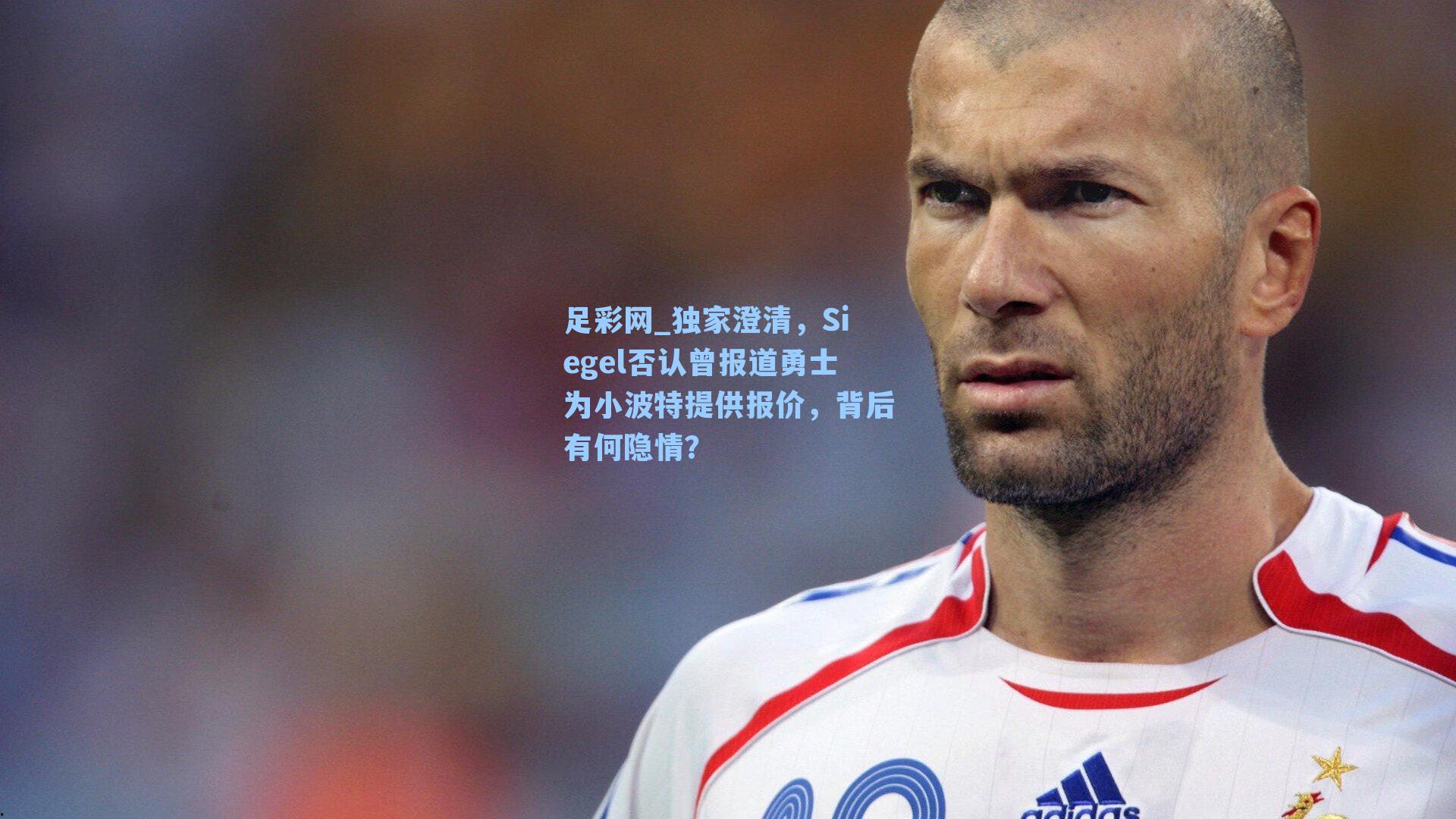 独家澄清，Siegel否认曾报道勇士为小波特提供报价，背后有何隐情？