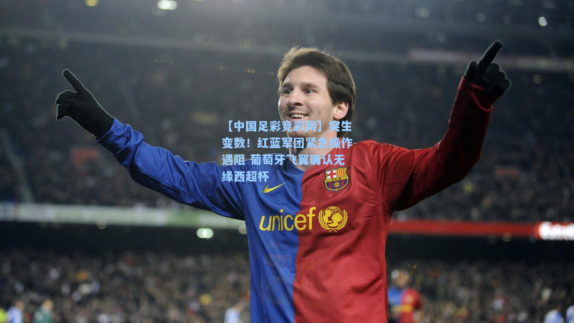 突生变数！红蓝军团紧急操作遇阻 葡萄牙飞翼确认无缘西超杯