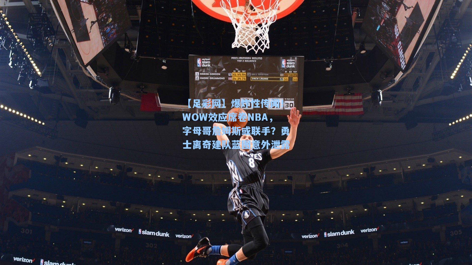 爆炸性传闻!WOW效应席卷NBA,字母哥詹姆斯或联手?勇士离奇建队蓝图意外泄露