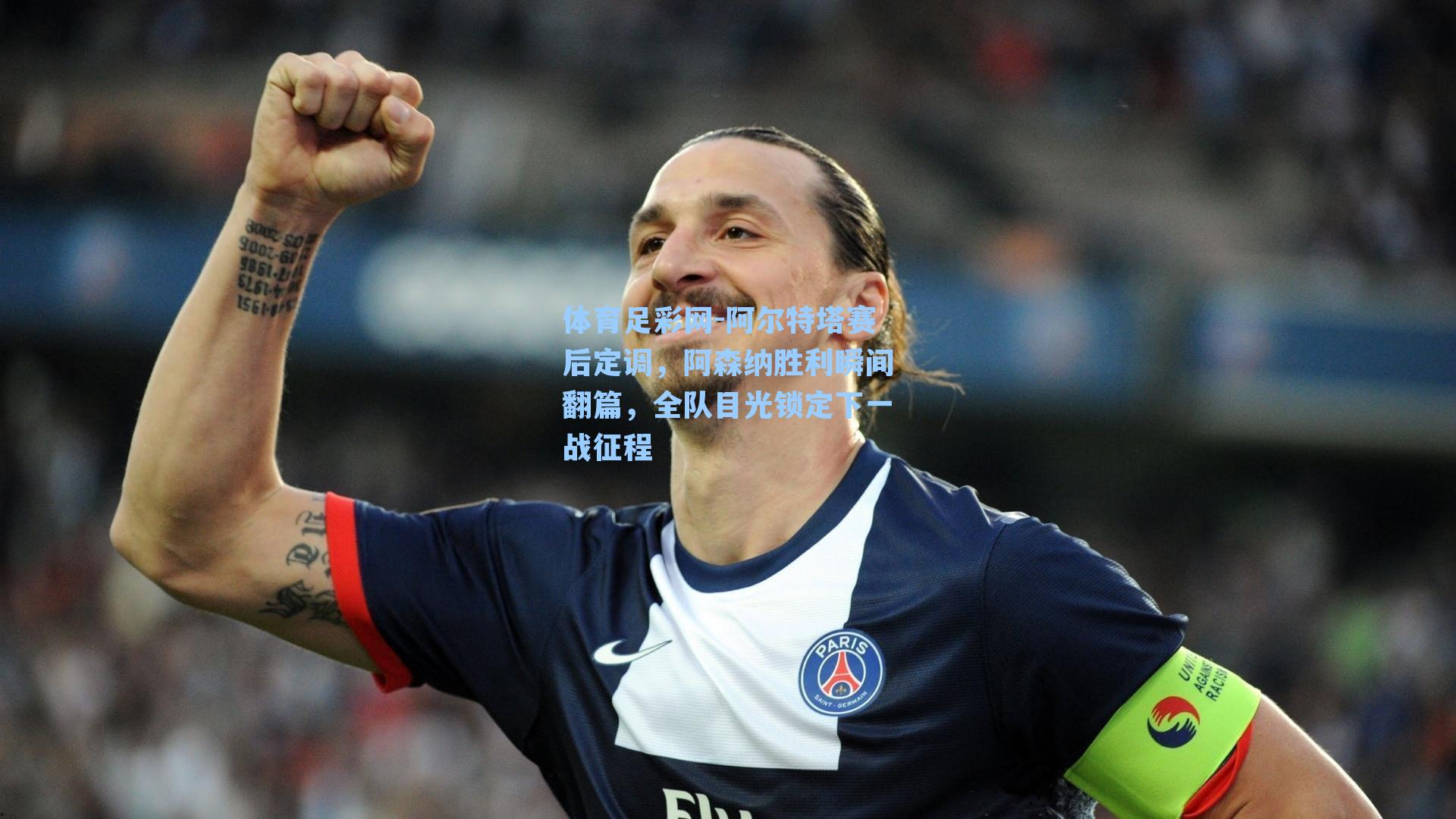 阿尔特塔赛后定调，阿森纳胜利瞬间翻篇，全队目光锁定下一战征程