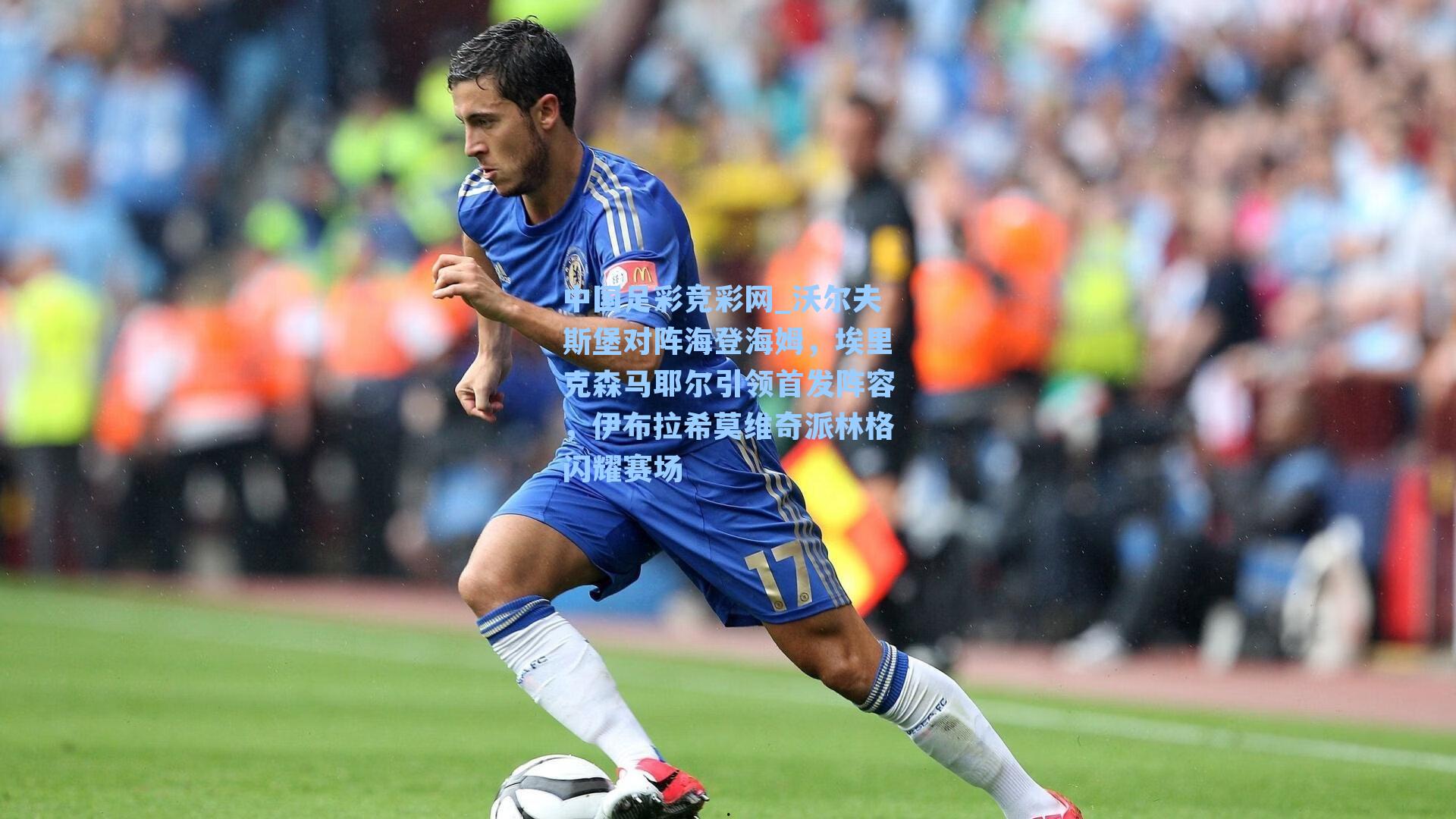 沃尔夫斯堡对阵海登海姆，埃里克森马耶尔引领首发阵容，伊布拉希莫维奇派林格闪耀赛场