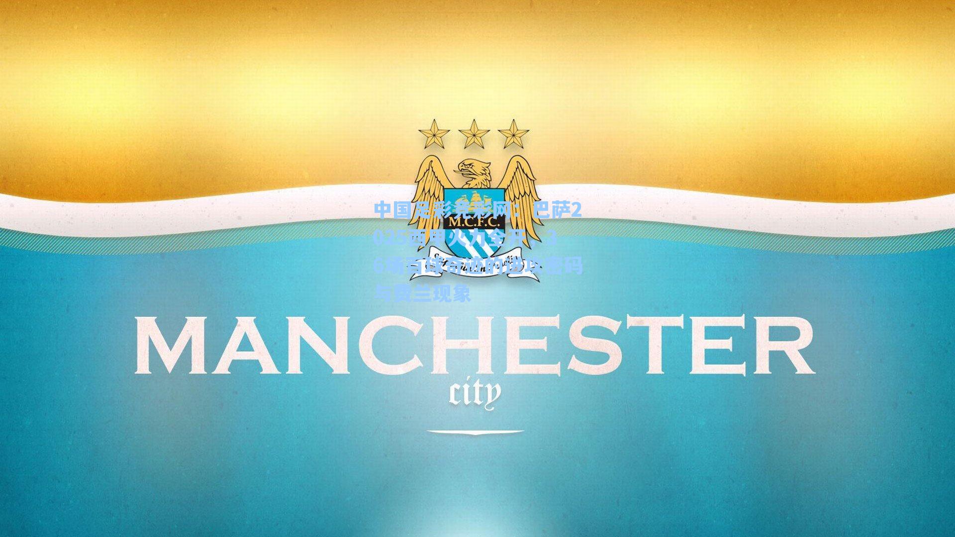 中国足彩竞彩网：巴萨2025西甲火力全开，36场百球奇迹的进攻密码与费兰现象